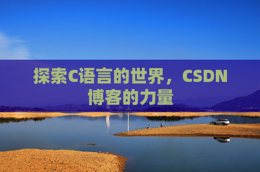 探索C语言的世界，CSDN博客的力量